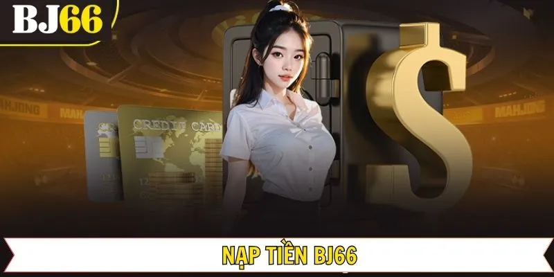 Nạp Tiền Bj66 – Thao Tác Thực Hiện Dễ Hiểu Và Cực Đơn Giản 